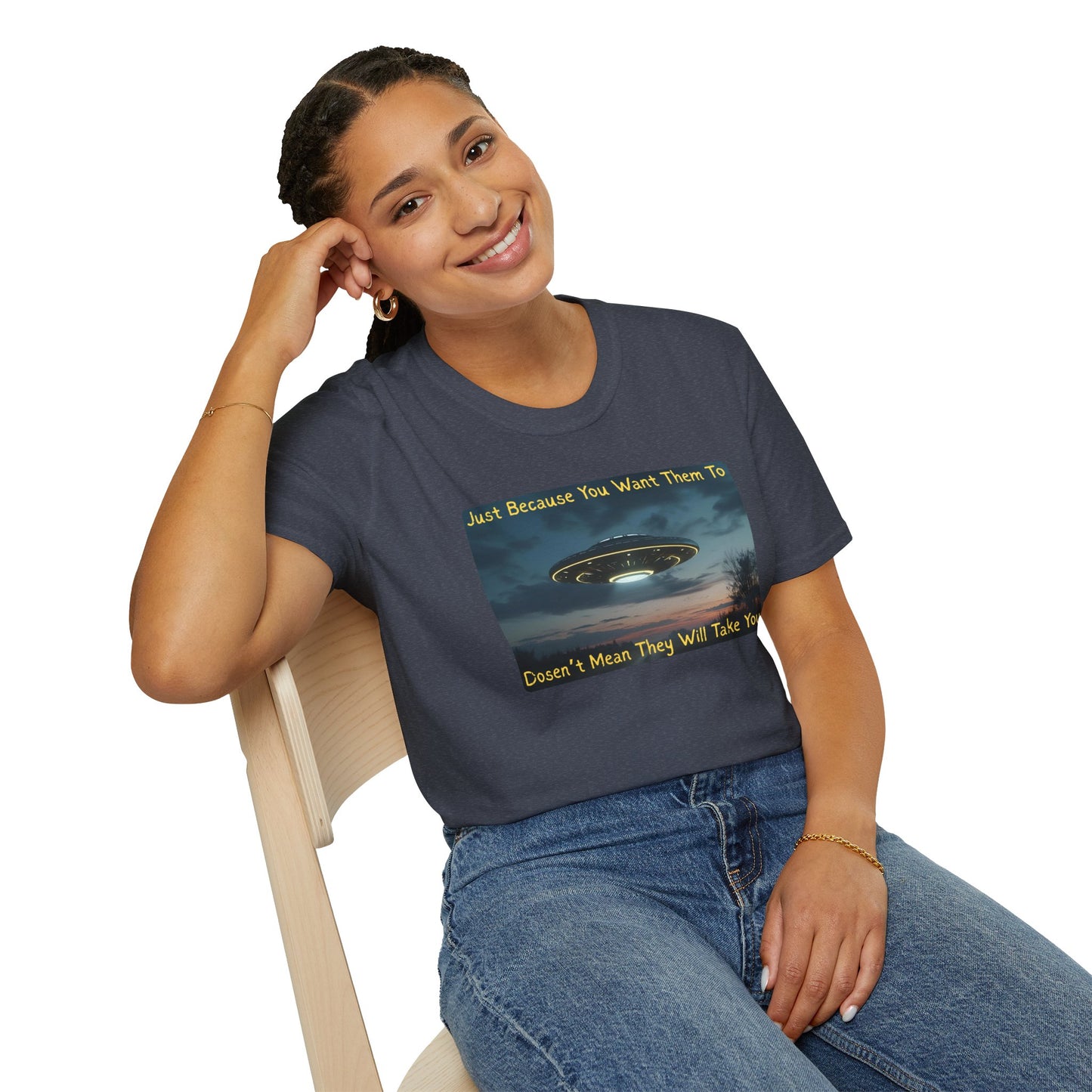 Just Because You Want Them To Dosen't Mean They Will Take You UFO T-Shirt