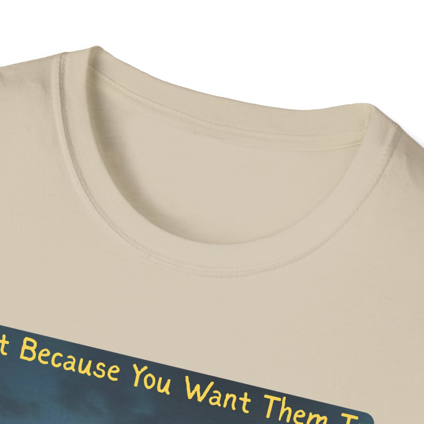 Just Because You Want Them To Dosen't Mean They Will Take You UFO T-Shirt in Sand - Neckline
