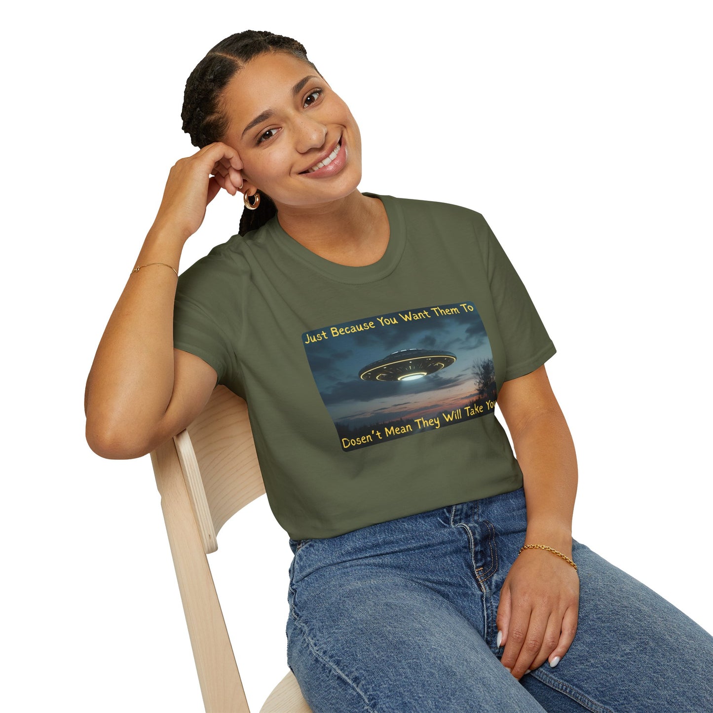 Just Because You Want Them To Dosen't Mean They Will Take You UFO T-Shirt in Military Green