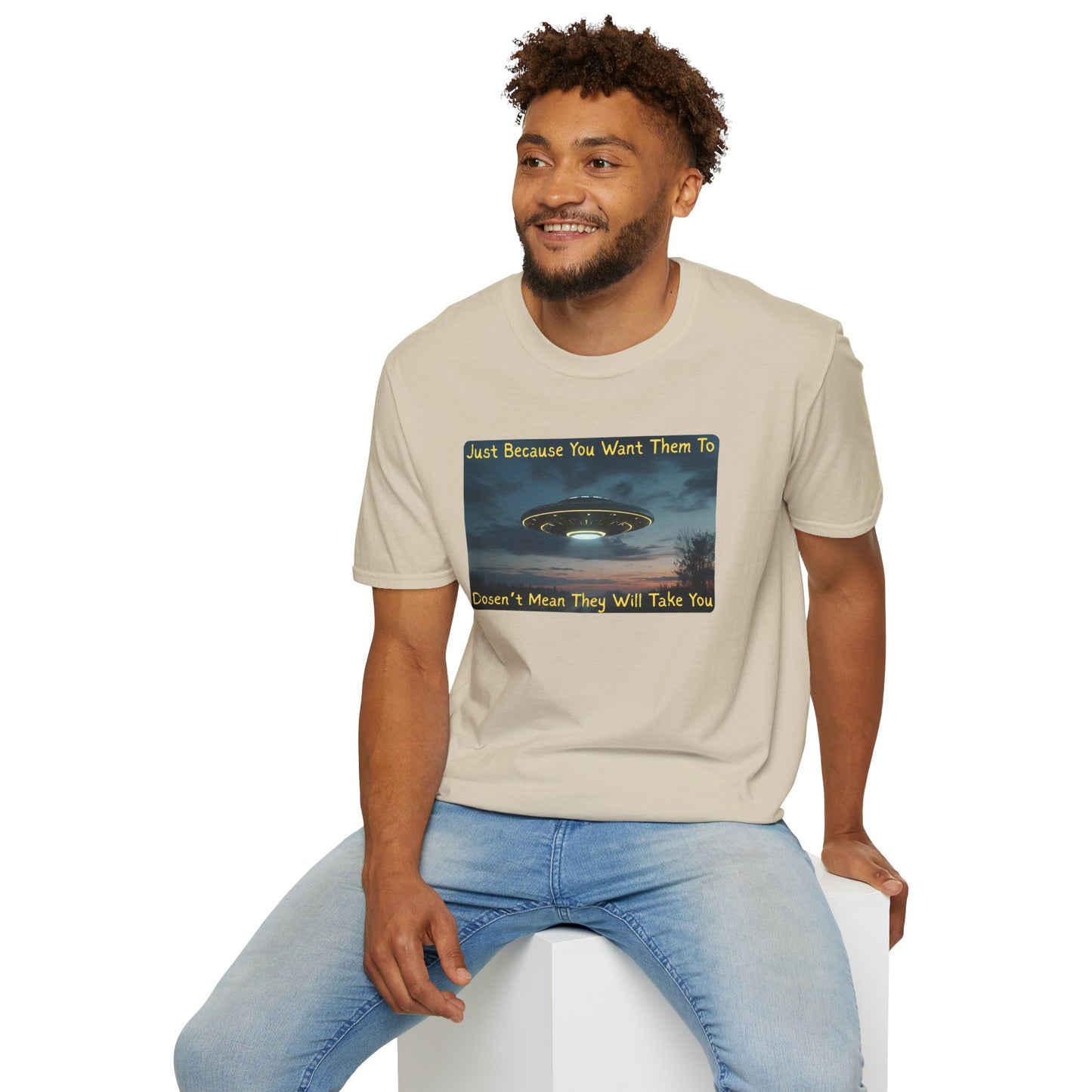 Just Because You Want Them To Dosen't Mean They Will Take You UFO T-Shirt in Sand