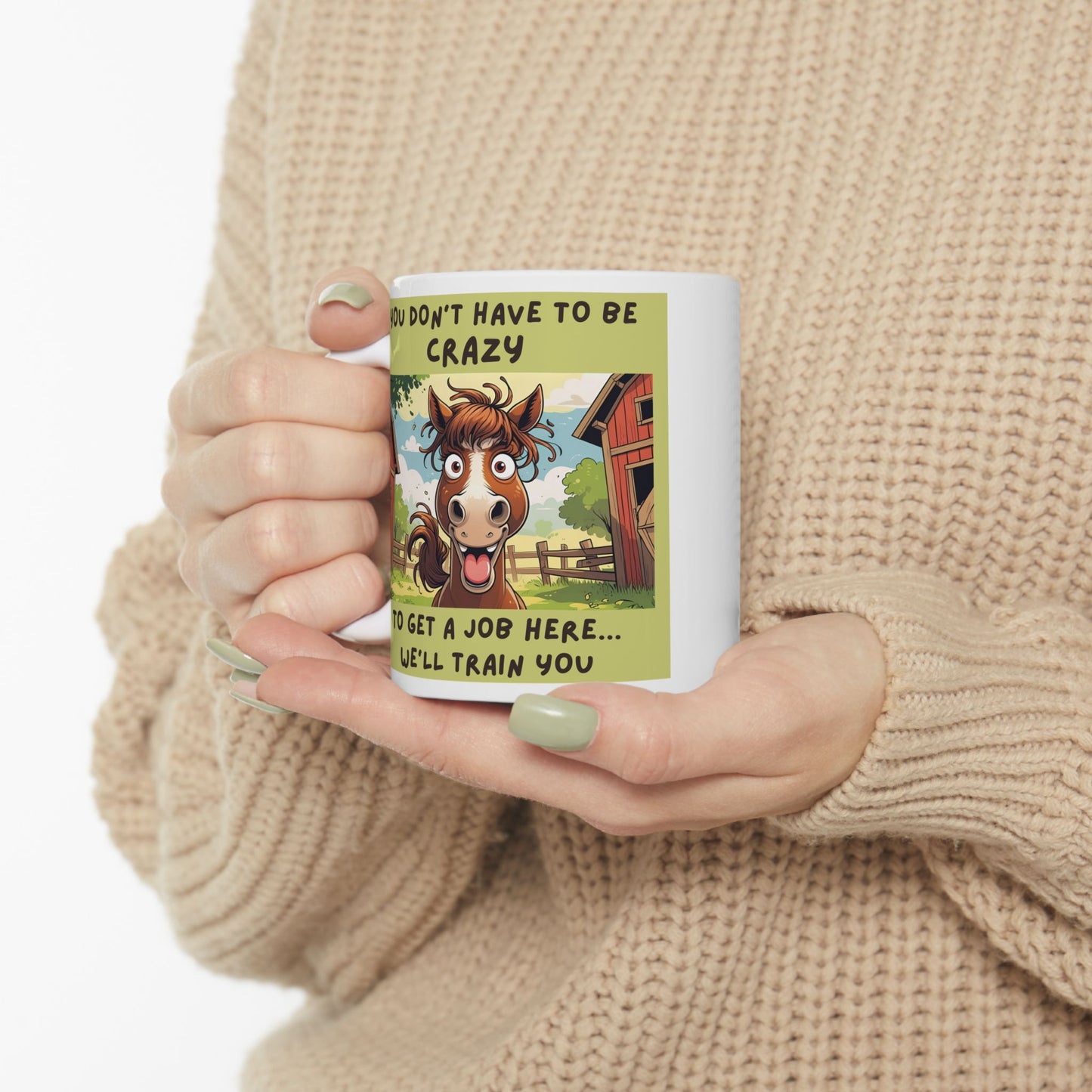 You Don’t Have to Be Crazy to Get a Job Here. We’ll Train You Funny Ceramic Mug - white mug with funny horse image and text