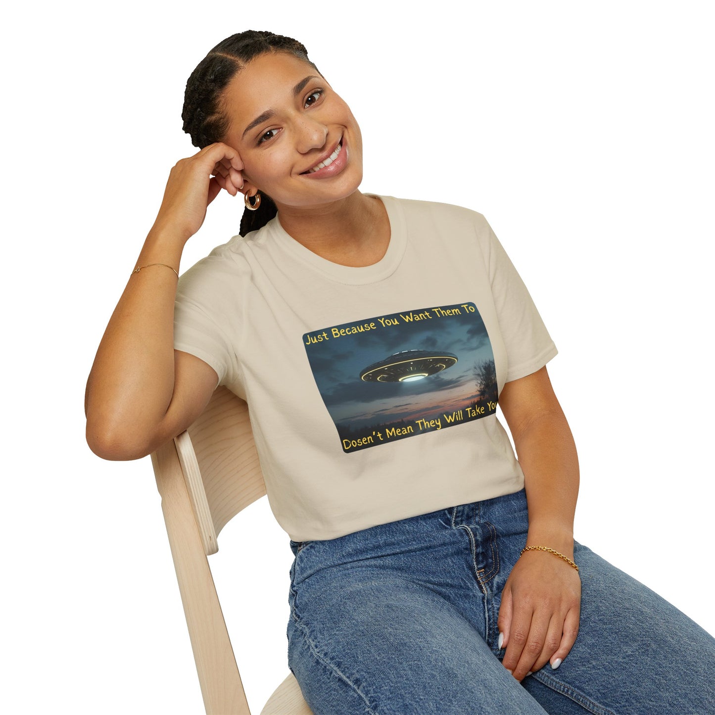 Just Because You Want Them To Dosen't Mean They Will Take You UFO T-Shirt in Sand