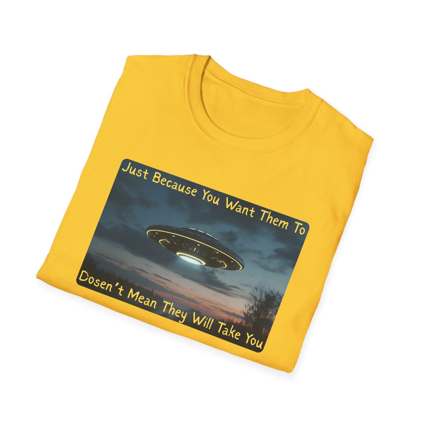 Just Because You Want Them To Dosen't Mean They Will Take You UFO T-Shirt in Daisy - Folded