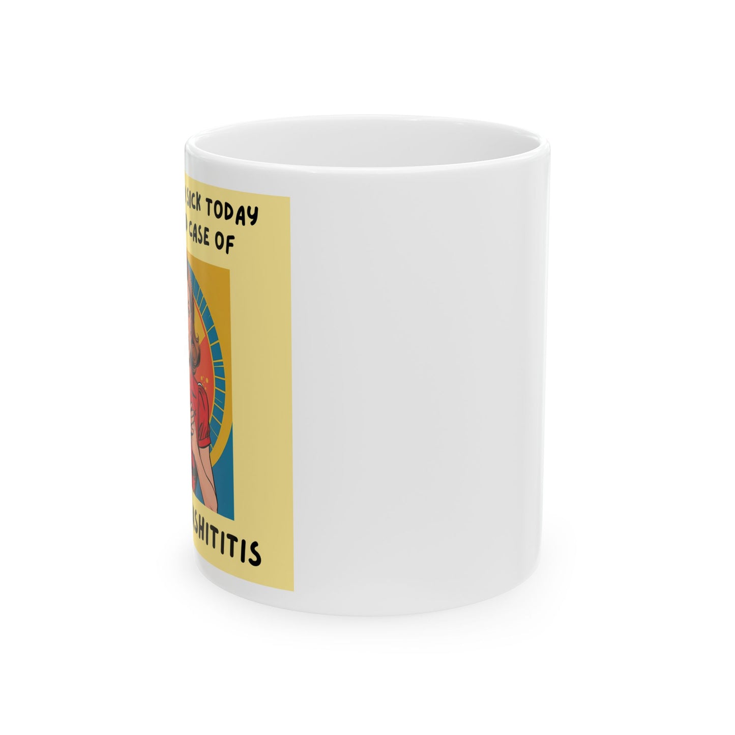 I’m Calling in Sick Today. I Have a Bad Case of DONTGIVEASHITITIS Mug - side view - white mug with image and funny text