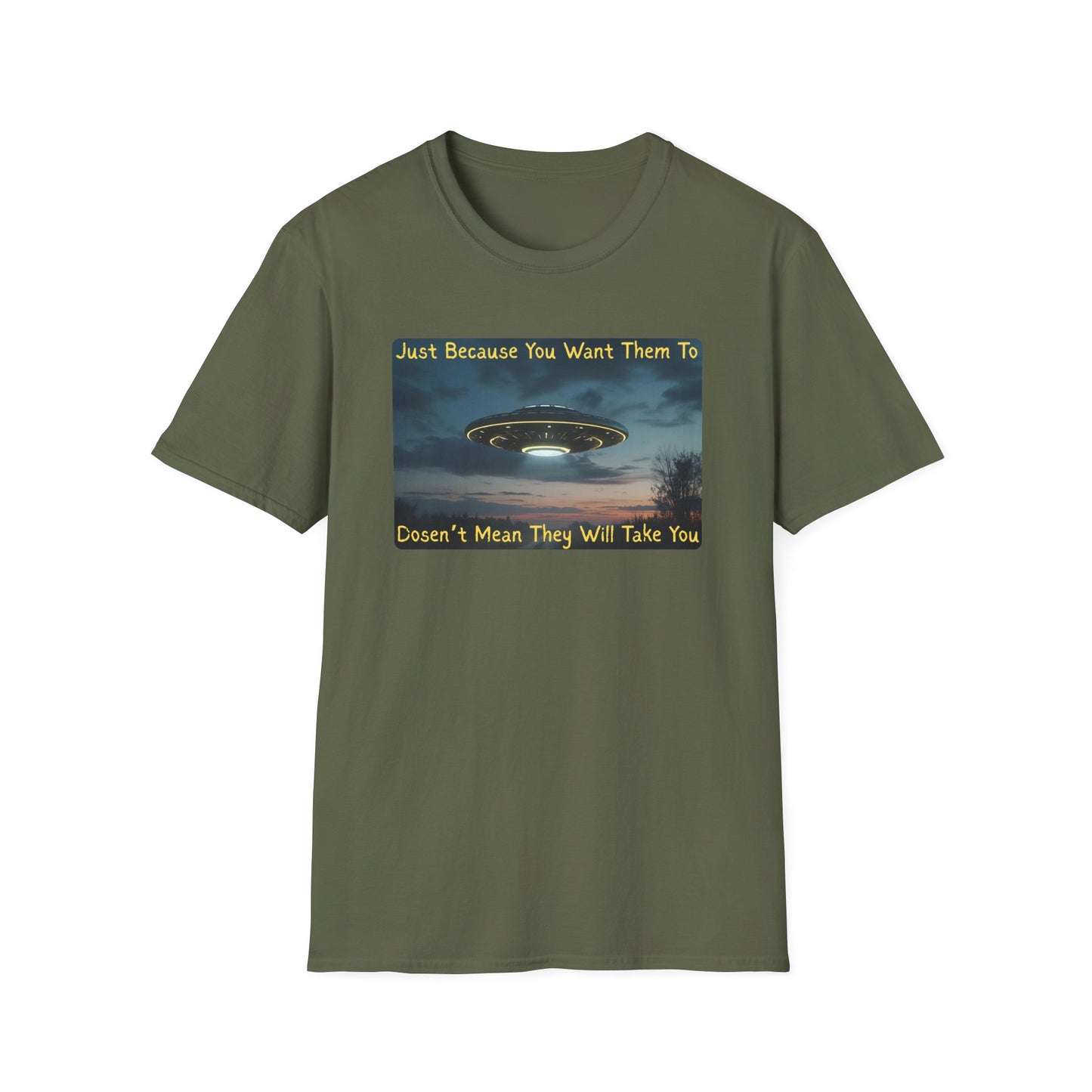 Just Because You Want Them To Dosen't Mean They Will Take You UFO T-Shirt in Military Green