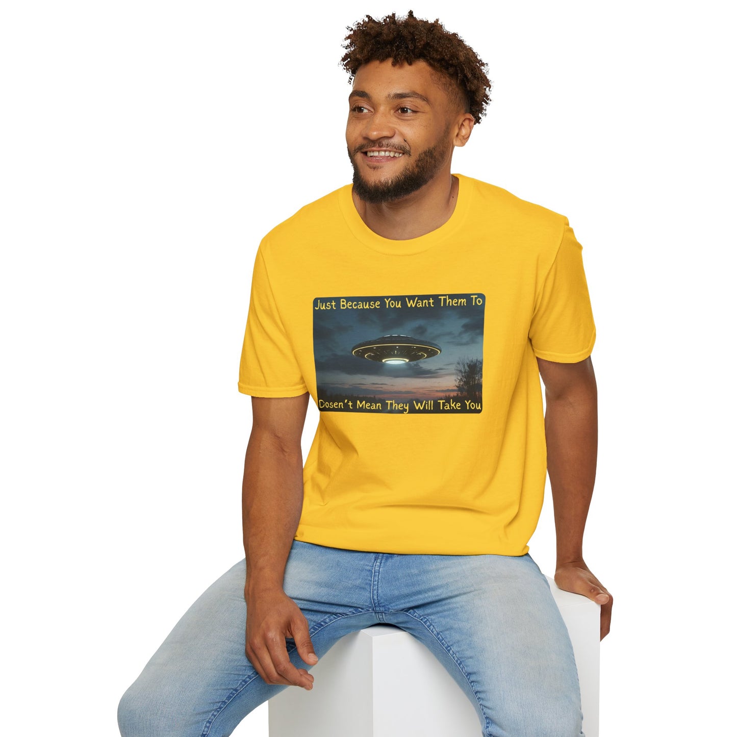 Just Because You Want Them To Dosen't Mean They Will Take You UFO T-Shirt in Daisy