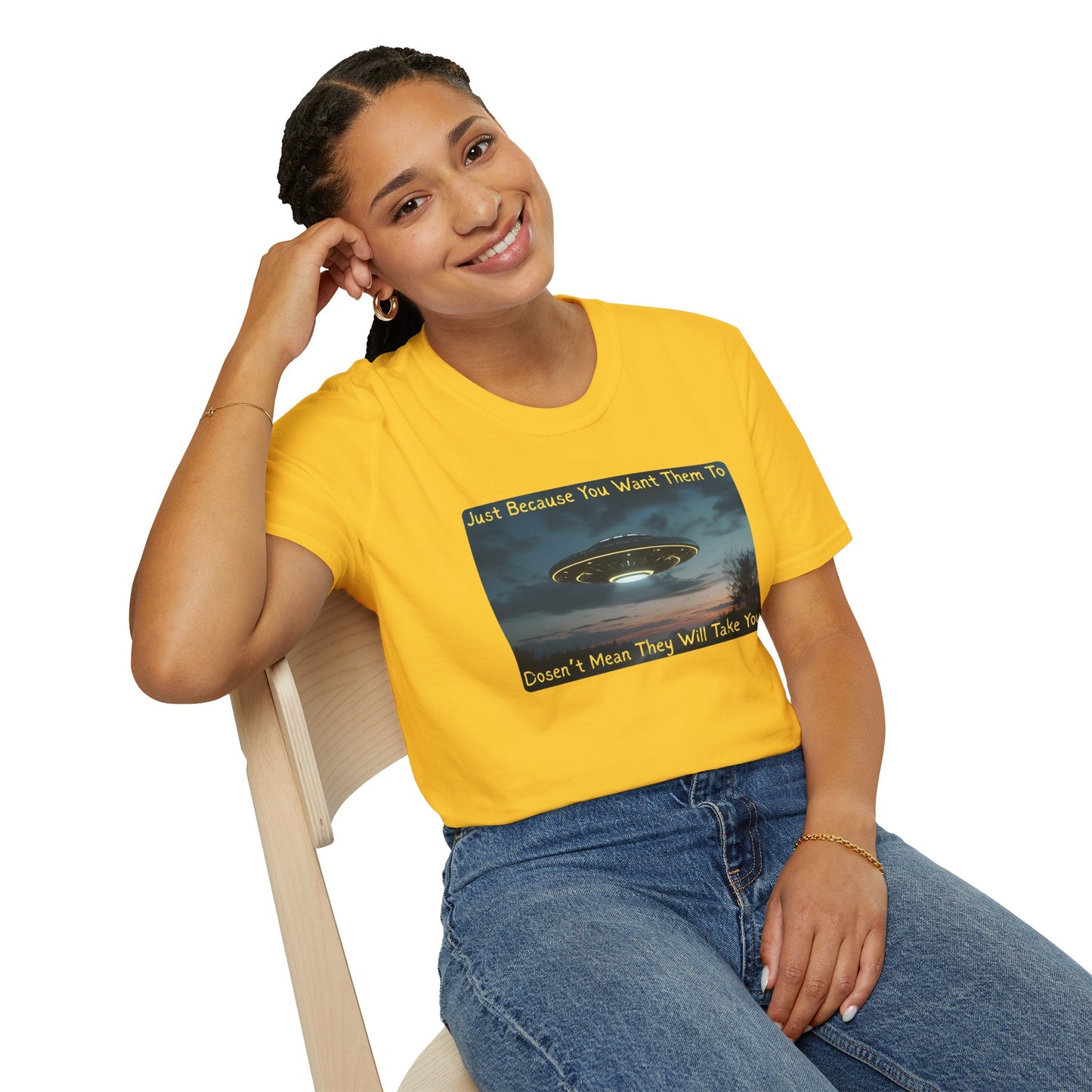 Just Because You Want Them To Dosen't Mean They Will Take You UFO T-Shirt in Daisy