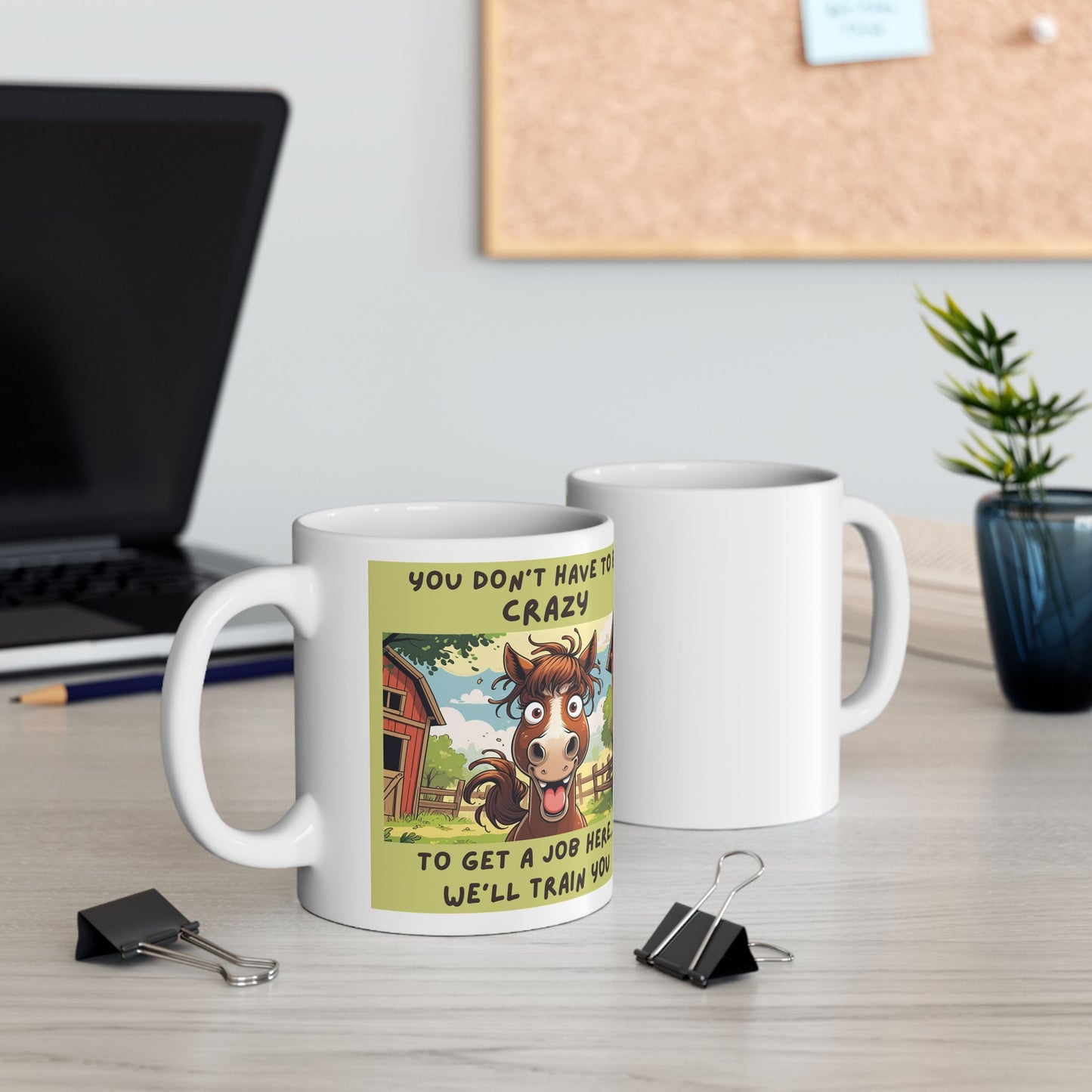 You Don’t Have to Be Crazy to Get a Job Here. We’ll Train You Funny Ceramic Mug - Two mugs with front and back view - white mug with funny horse image and text