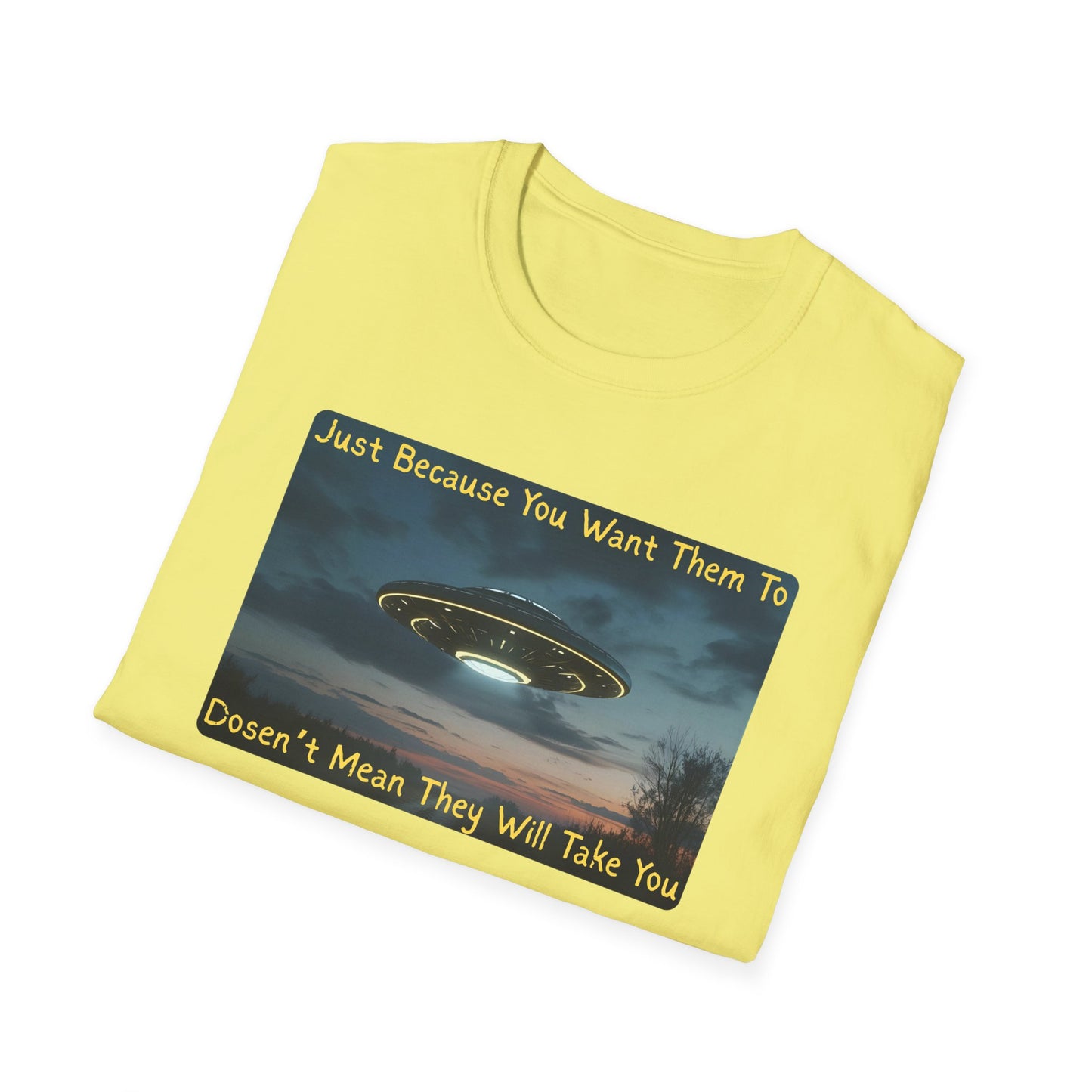 Just Because You Want Them To Dosen't Mean They Will Take You UFO T-Shirt in Cornsilk - Folded