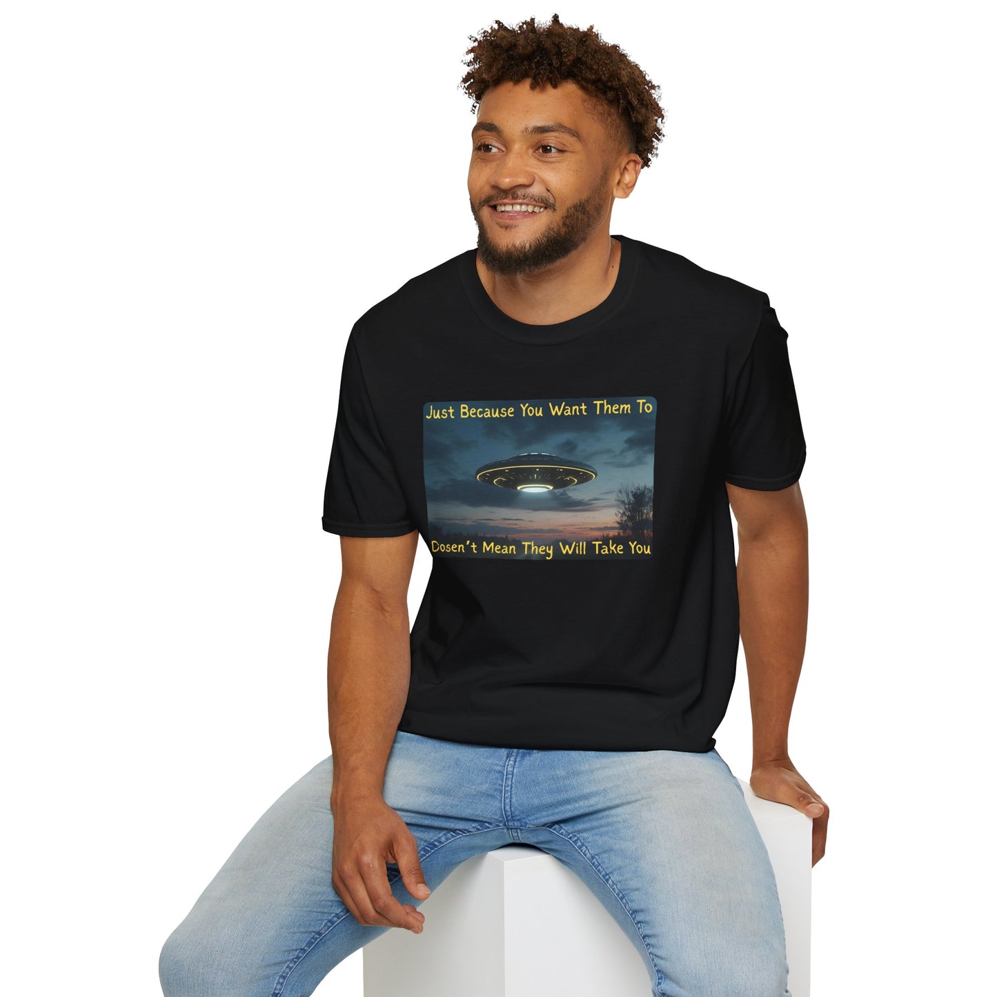 Just Because You Want Them To Dosen't Mean They Will Take You UFO T-Shirt in Black