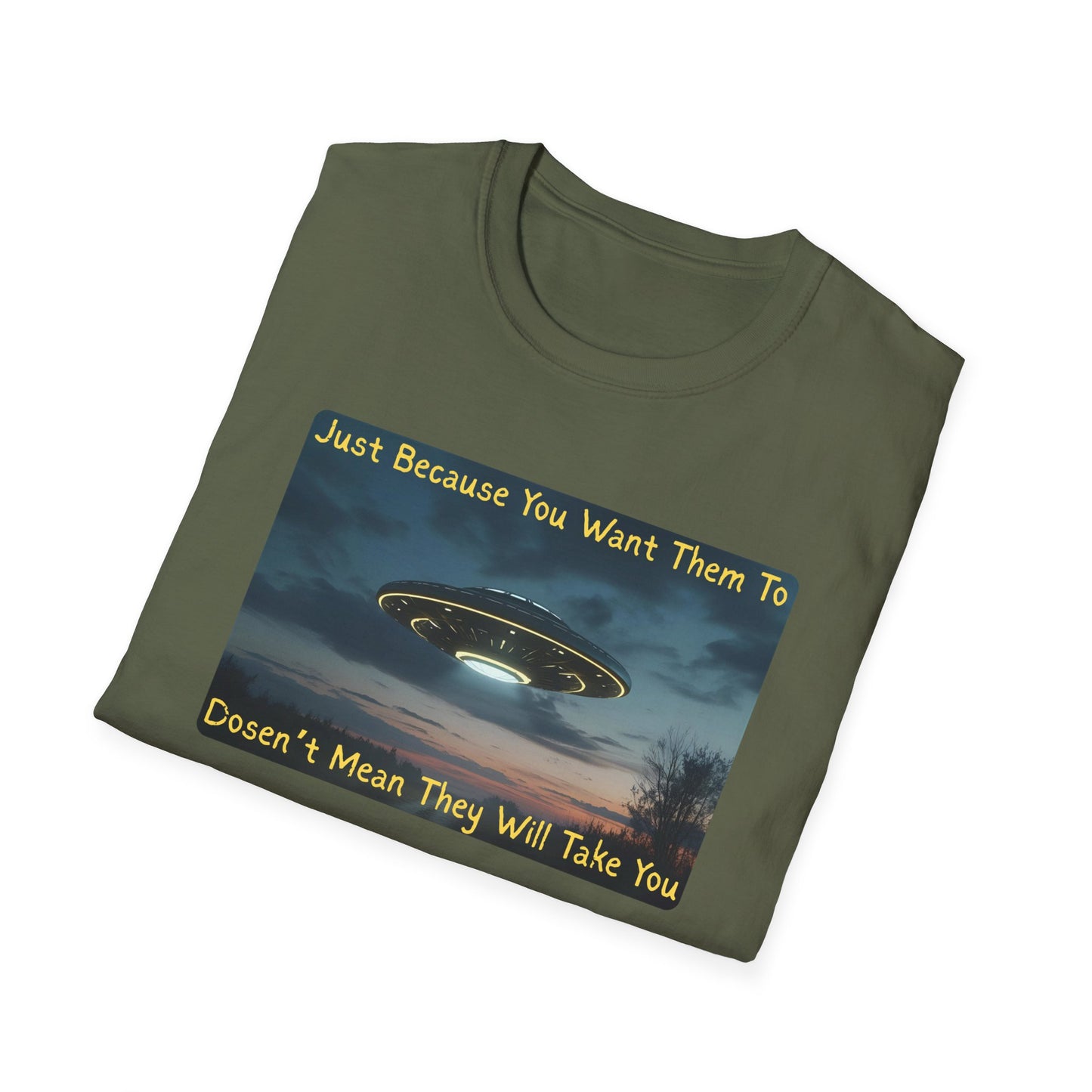 Just Because You Want Them To Dosen't Mean They Will Take You UFO T-Shirt in Military Green - Folded
