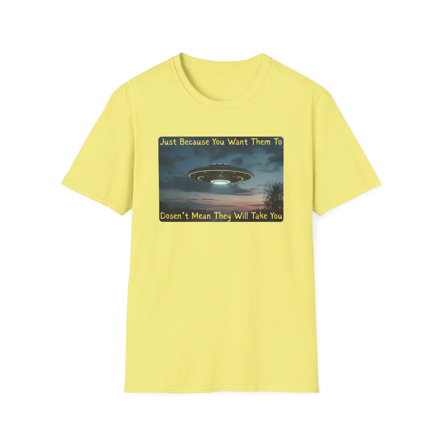 Just Because You Want Them To Dosen't Mean They Will Take You UFO T-Shirt in Cornsilk