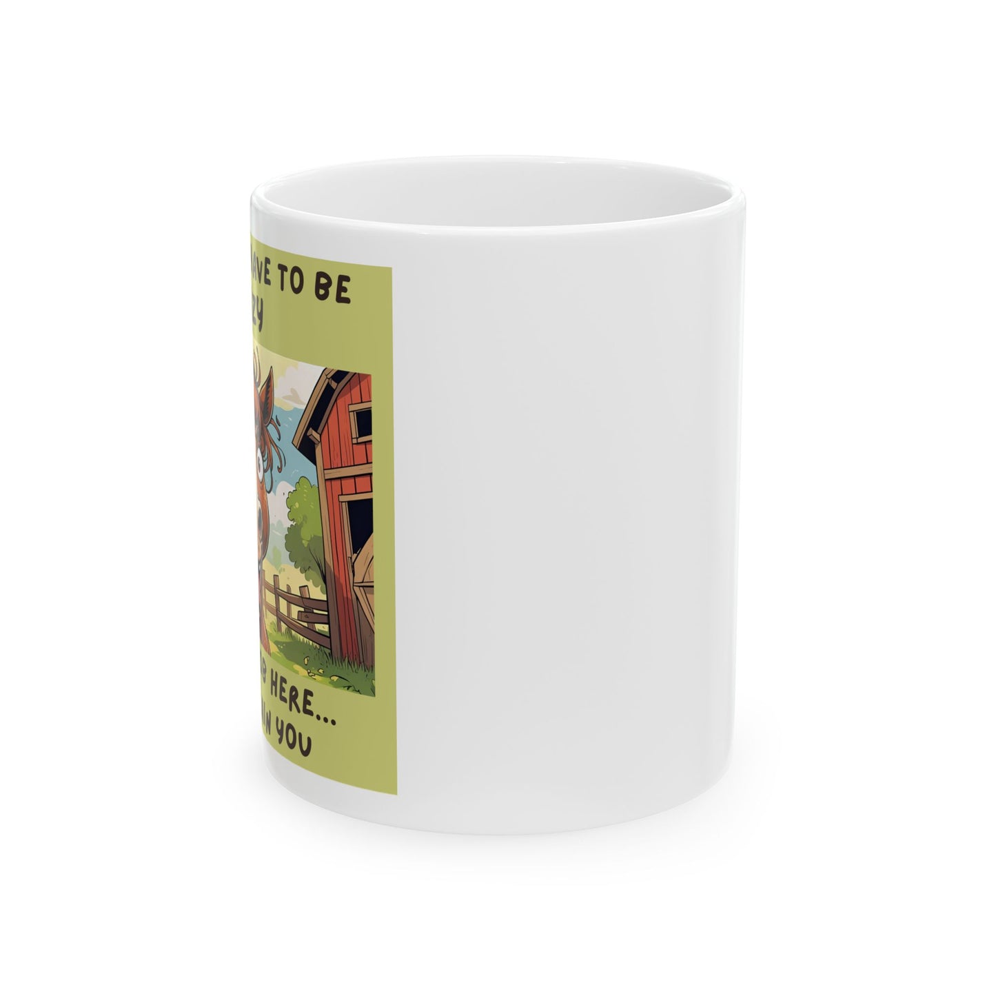 You Don’t Have to Be Crazy to Get a Job Here. We’ll Train You Funny Ceramic Mug - Side View - white mug with funny horse image and text