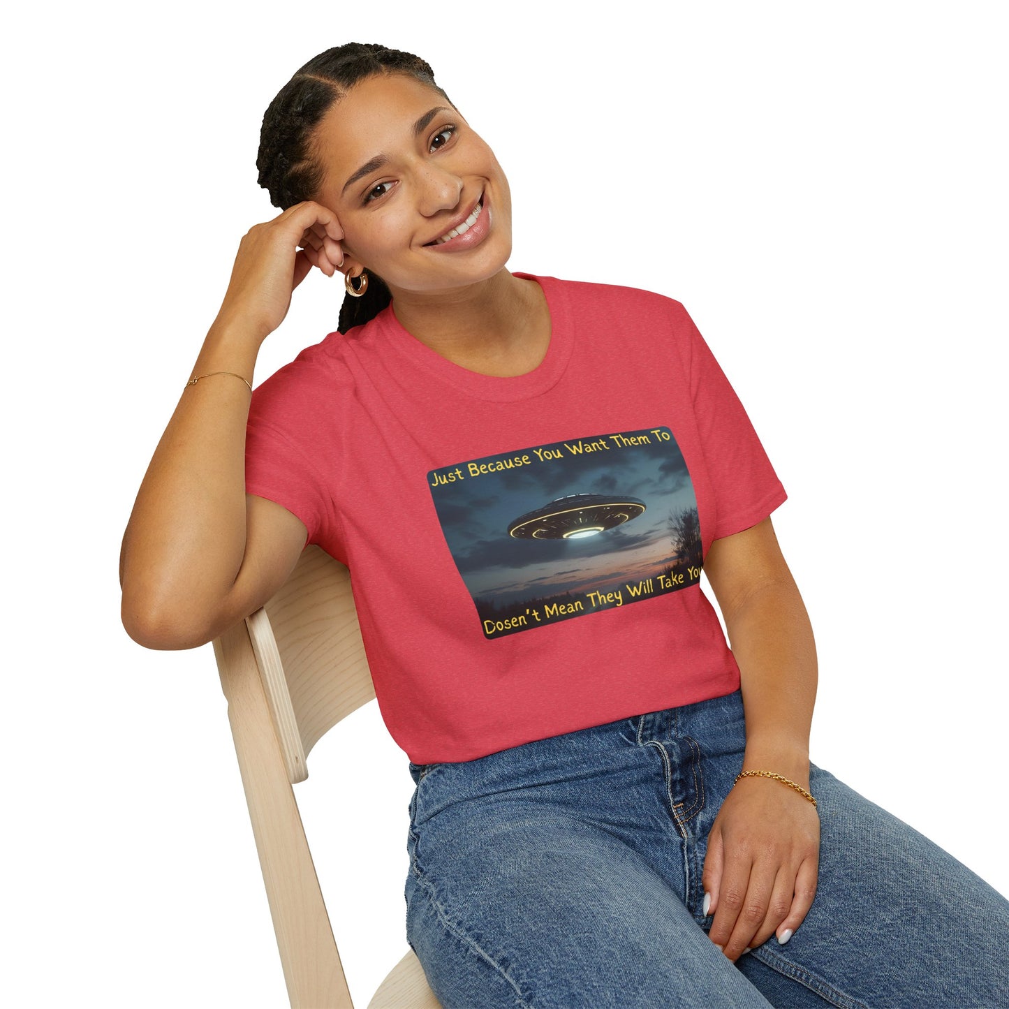 Just Because You Want Them To Dosen't Mean They Will Take You UFO T-Shirt