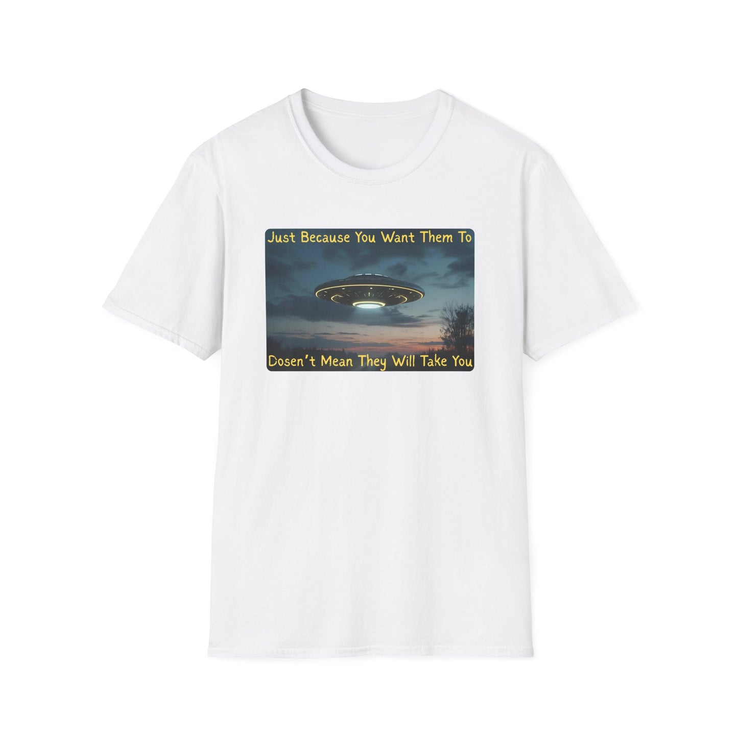 Just Because You Want Them To Dosen't Mean They Will Take You UFO T-Shirt in White