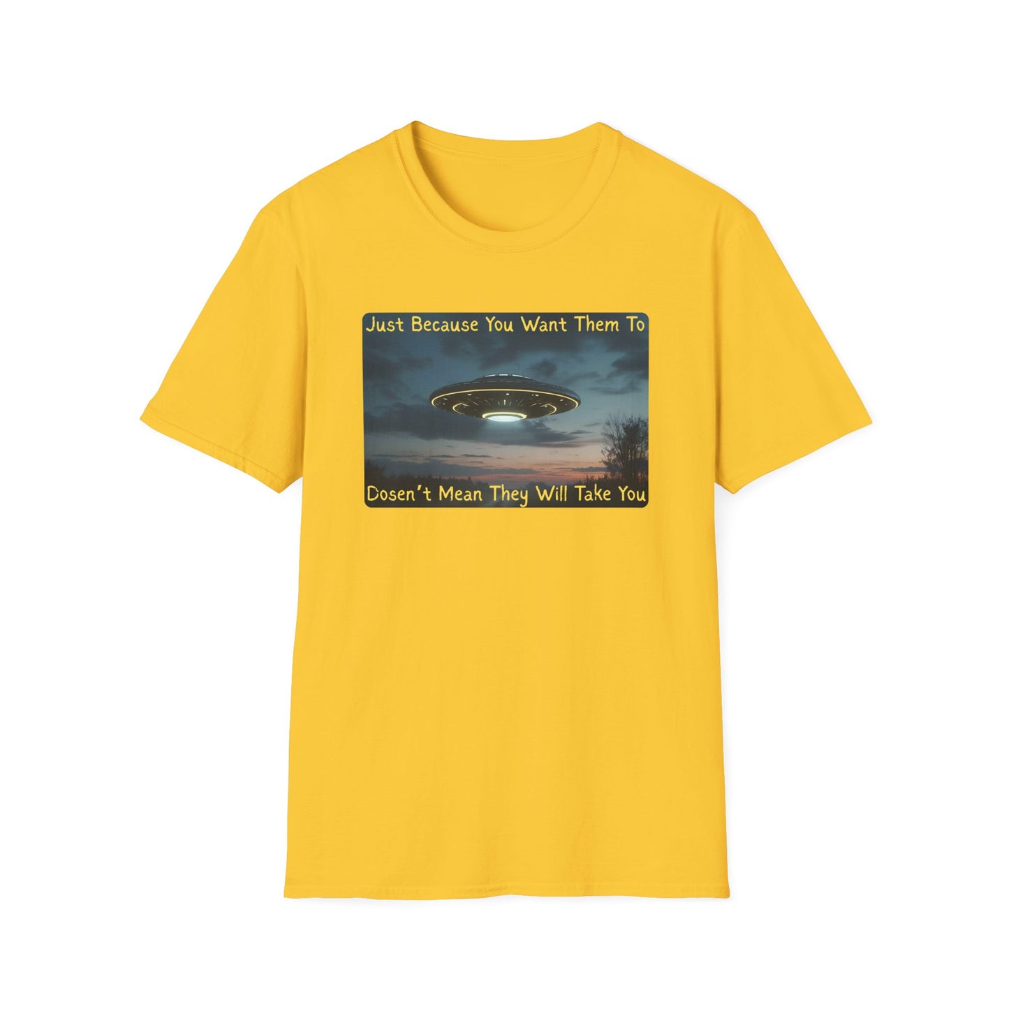 Just Because You Want Them To Dosen't Mean They Will Take You UFO T-Shirt in Daisy