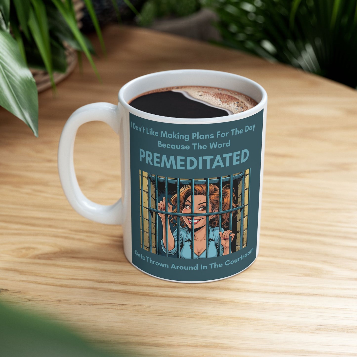 I Don’t Like Making Plans for the Day. The Word Premeditated Gets Thrown Around in the Courtroom funny Mug - white mug with funny image and funny text