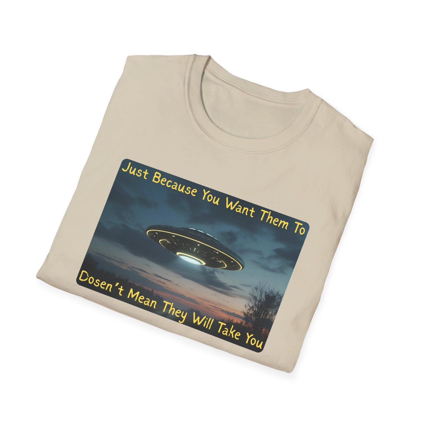 Just Because You Want Them To Dosen't Mean They Will Take You UFO T-Shirt in Sand - Folded