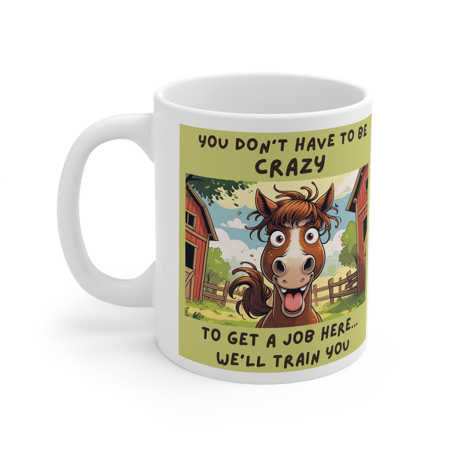 You Don’t Have to Be Crazy to Get a Job Here. We’ll Train You Funny Ceramic Mug - front view