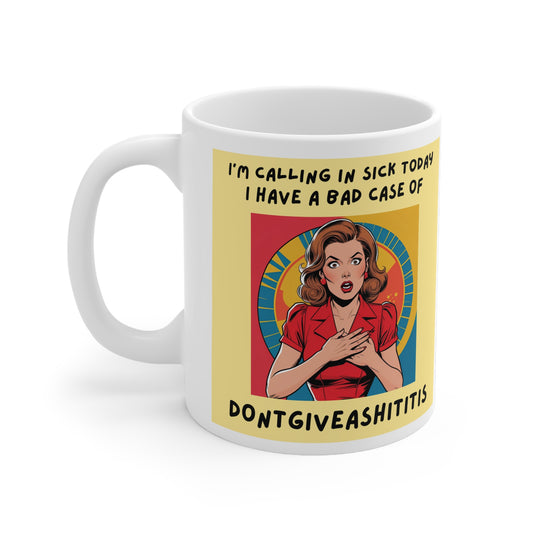 I’m Calling in Sick Today. I Have a Bad Case of DONTGIVEASHITITIS Mug - AU