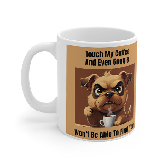 Touch My Coffee and Even Google Won’t Be Able to Find You Mug - Front view
