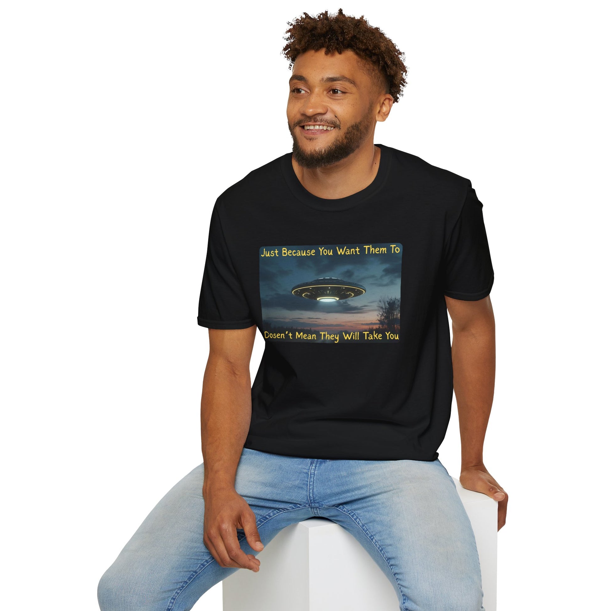 Just Because You Want Them To Dosen't Mean They Will Take You UFO T-Shirt in Black