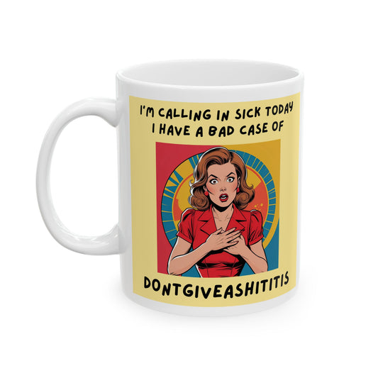 I’m Calling in Sick Today. I Have a Bad Case of DONTGIVEASHITITIS Mug - white mug with image and funny text