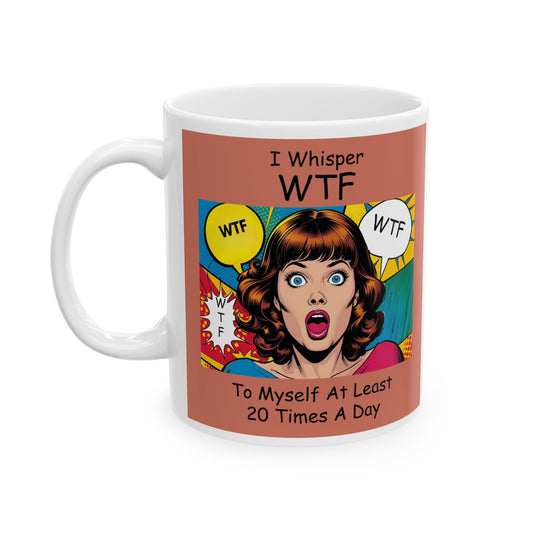 I Whisper WTF at Least 20 Times a Day - Funny Ceramic Mug - white mug with cartoon image and funny text