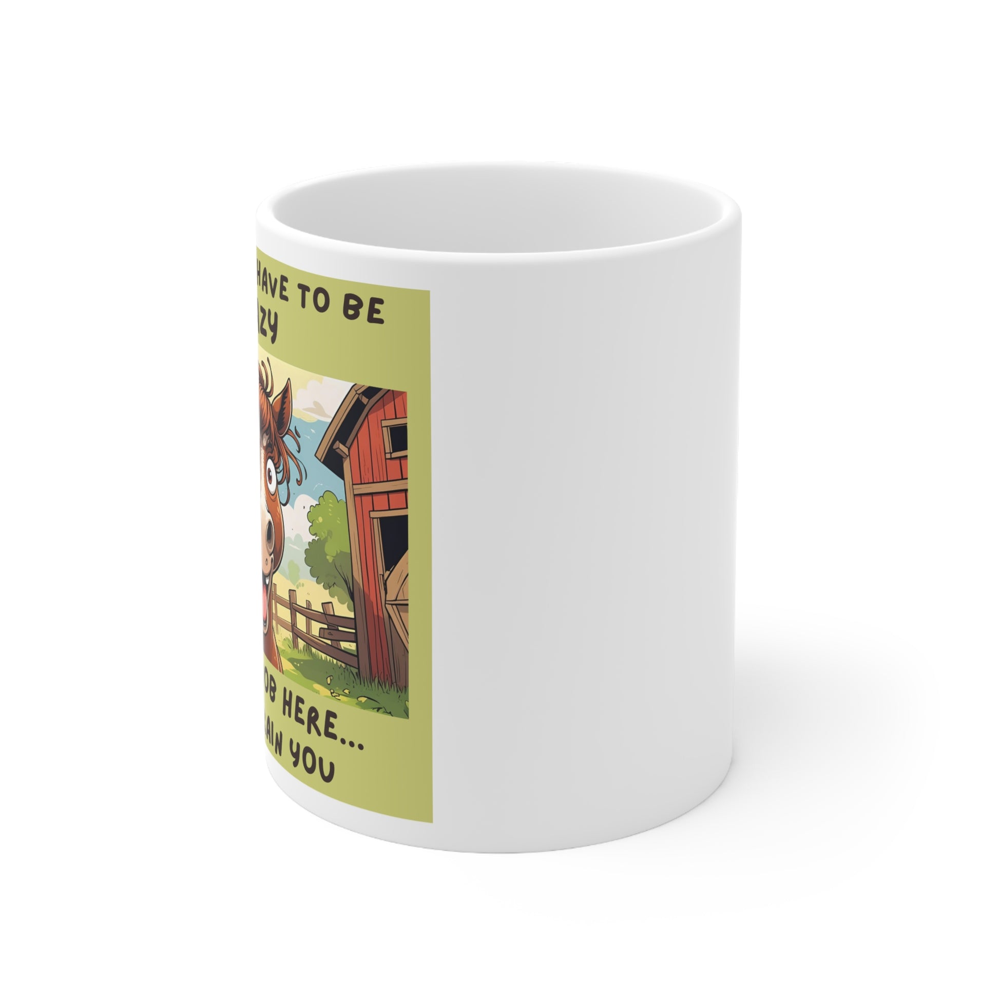 You Don’t Have to Be Crazy to Get a Job Here. We’ll Train You Funny Ceramic Mug - side view