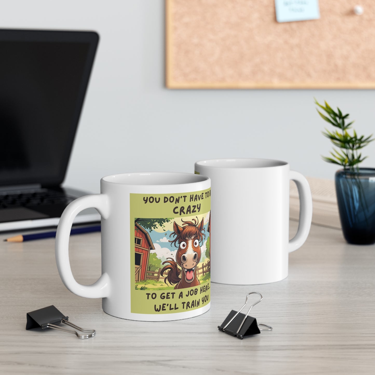You Don’t Have to Be Crazy to Get a Job Here. We’ll Train You Funny Ceramic Mug  - front and back view
