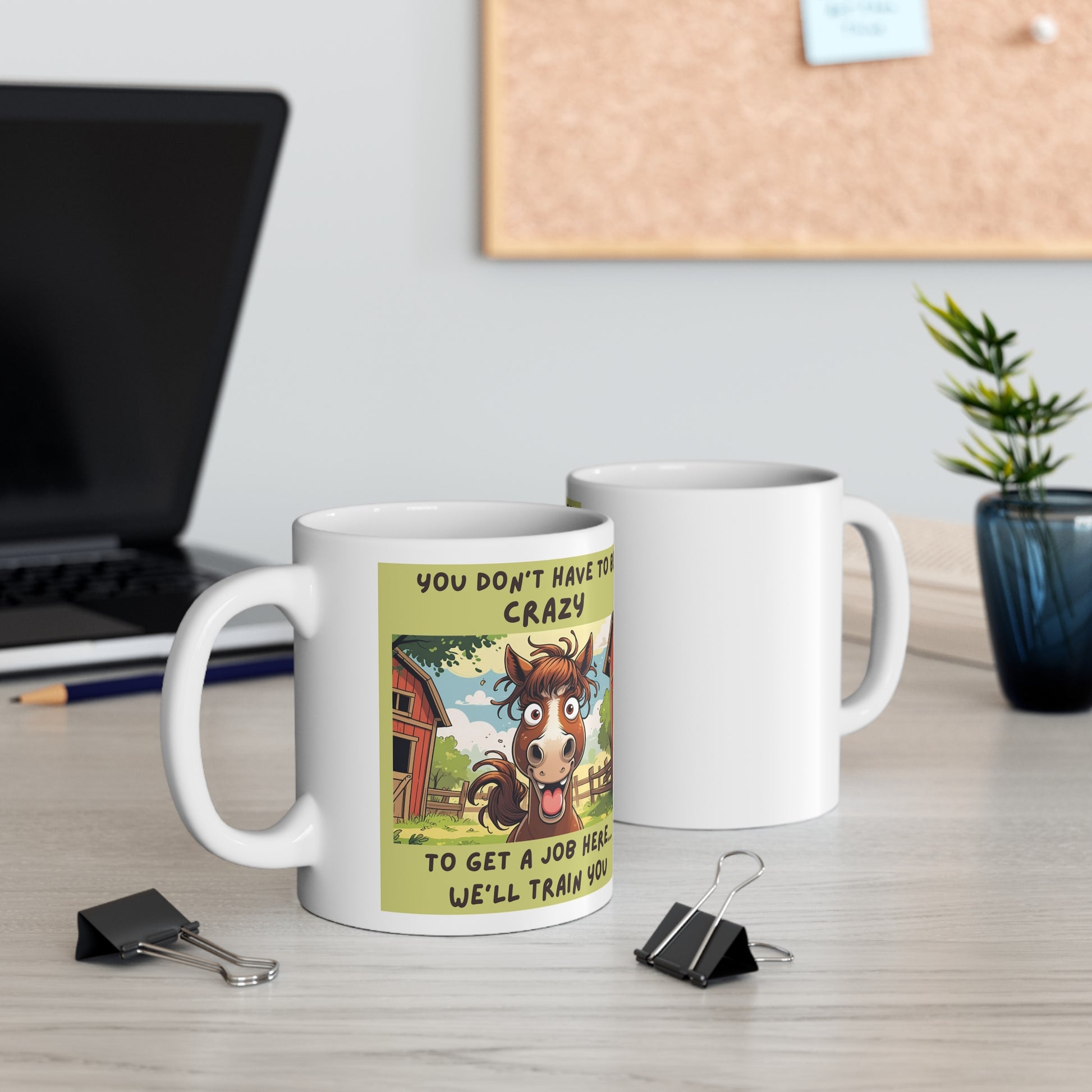 You Don’t Have to Be Crazy to Get a Job Here. We’ll Train You Funny Ceramic Mug  - front and back view