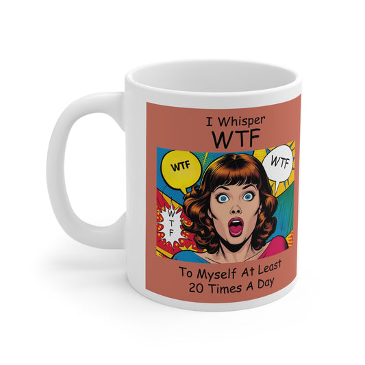 I Whisper WTF at Least 20 Times a Day - Funny Ceramic Mug - front view