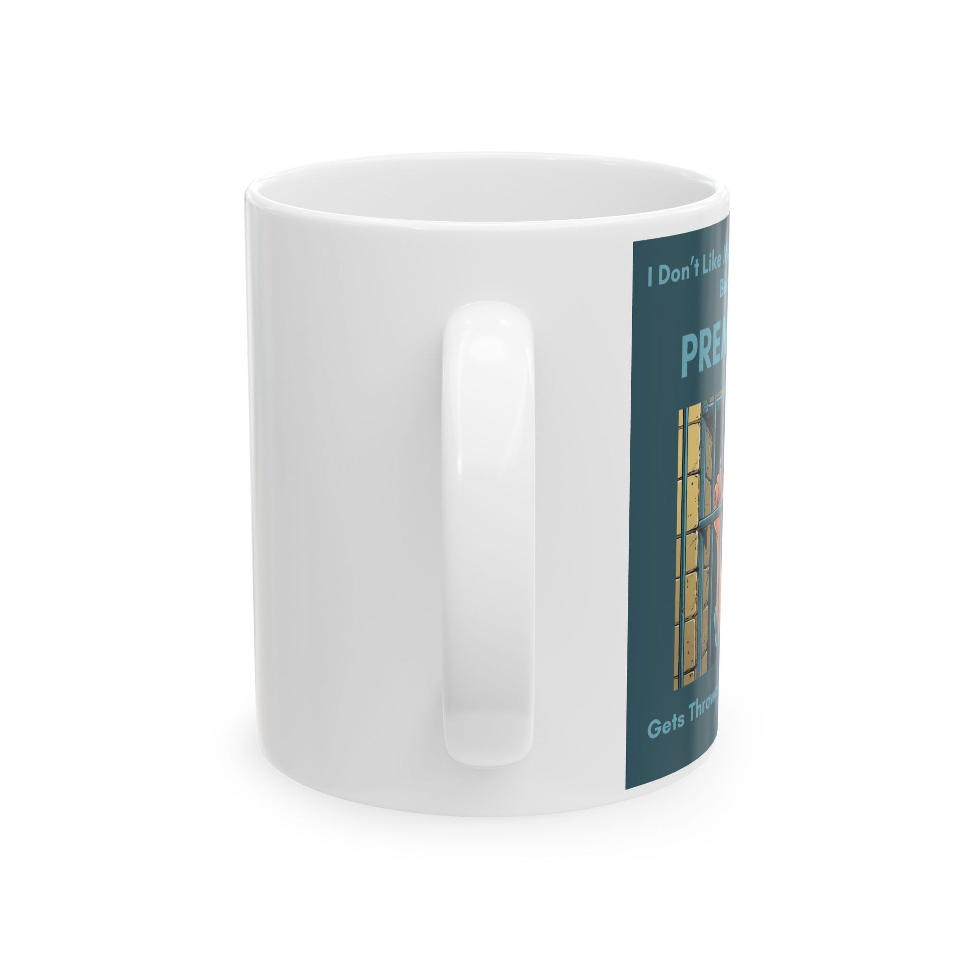 I Don’t Like Making Plans for the Day. The Word Premeditated Gets Thrown Around in the Courtroom funny Mug - side view - white mug with funny image and funny text